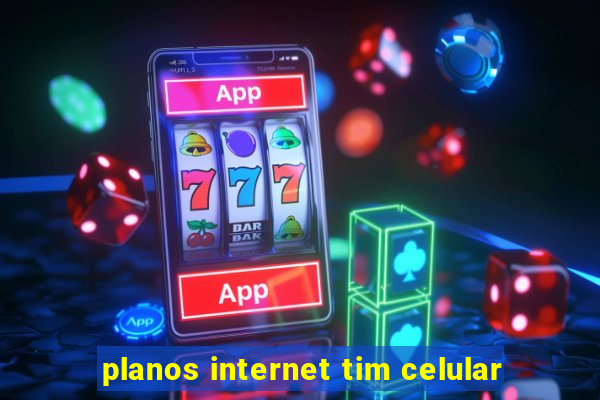 planos internet tim celular